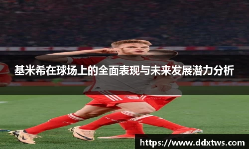 基米希在球场上的全面表现与未来发展潜力分析