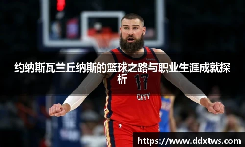 约纳斯瓦兰丘纳斯的篮球之路与职业生涯成就探析
